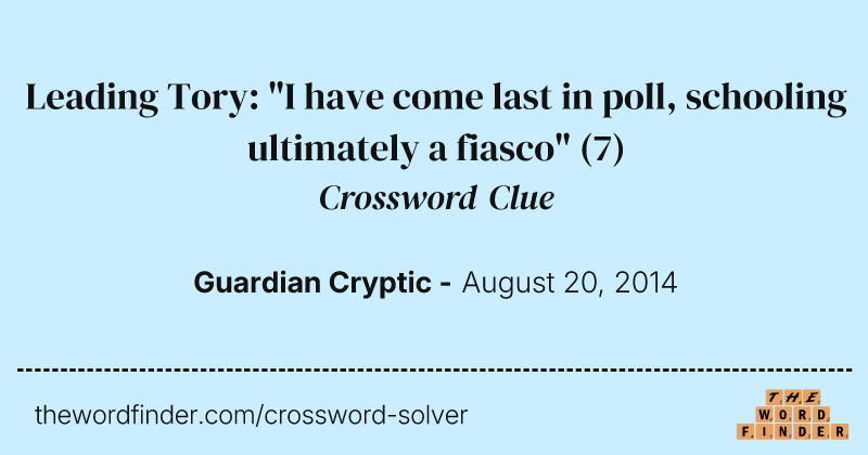 Leading Tory: "I have come last in poll, schooling ultimately a fiasco" crossword clue image
