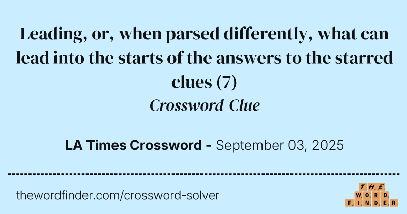 Leading, or, when parsed differently, what can lead into the starts of the answers to the starred clues crossword clue image