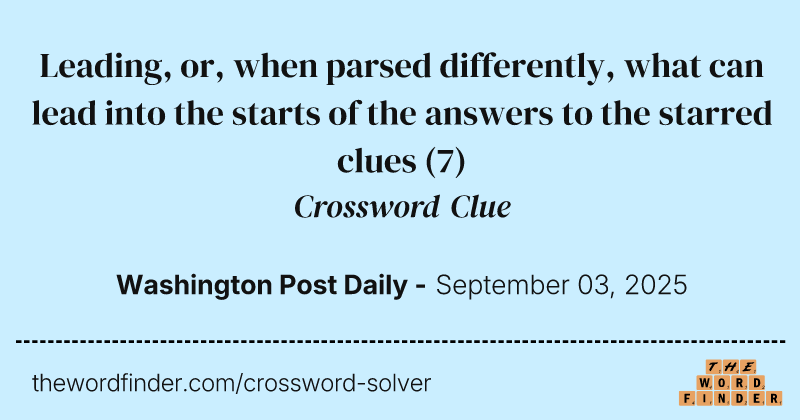 Leading, or, when parsed differently, what can lead into the starts of the answers to the starred clues crossword clue image