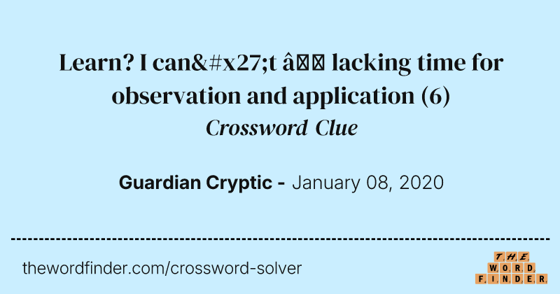 Learn? I can't — lacking time for observation and application crossword clue image