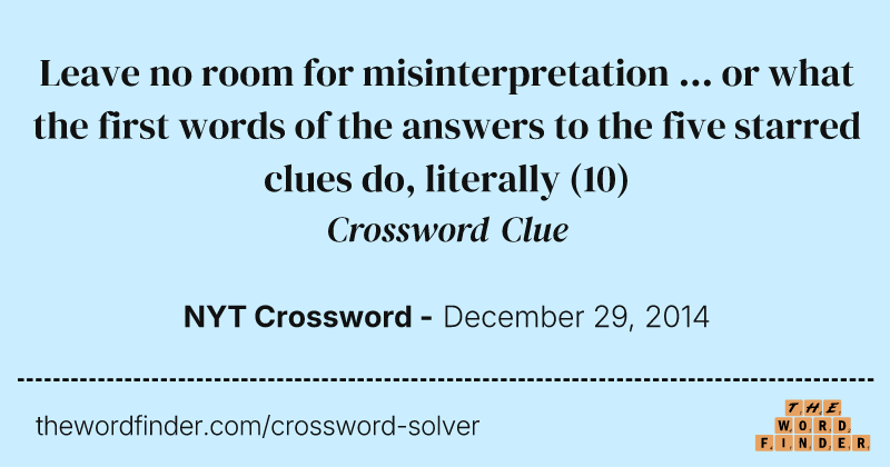 Leave no room for misinterpretation ... or what the first words of the answers to the five starred clues do, literally crossword clue image