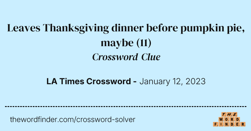 Leaves Thanksgiving dinner before pumpkin pie, maybe crossword clue image