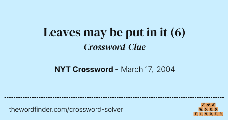 Leaves may be put in it crossword clue image