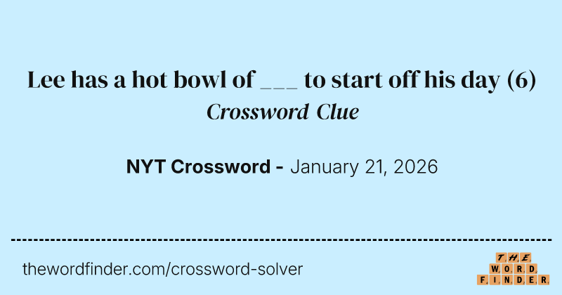 Lee has a hot bowl of ___ to start off his day crossword clue image