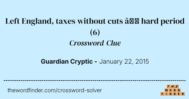 Left England, taxes without cuts — hard period crossword clue image