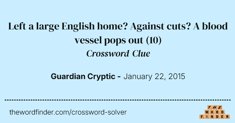 Left a large English home? Against cuts? A blood vessel pops out crossword clue image