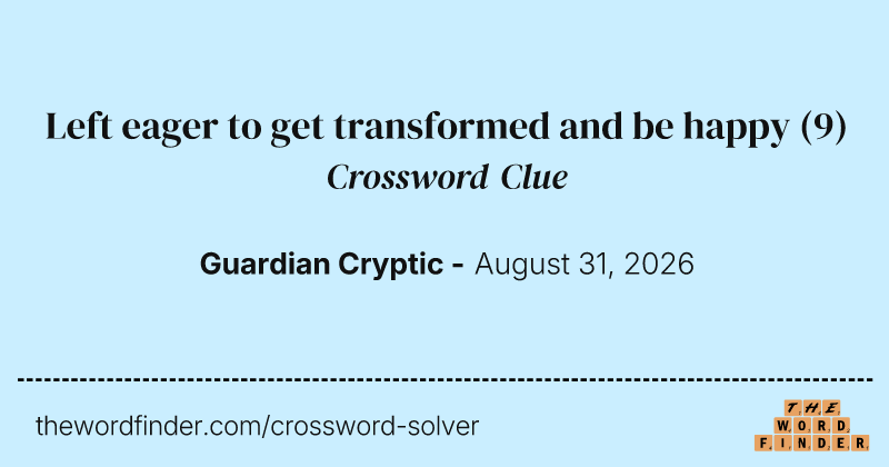 Left eager to get transformed and be happy crossword clue image