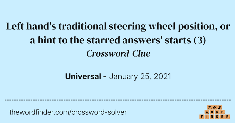 Left hand's traditional steering wheel position, or a hint to the starred answers' starts crossword clue image