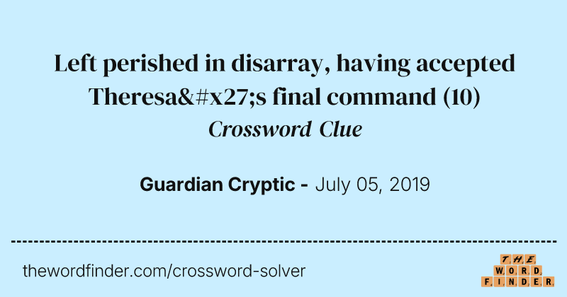 Left perished in disarray, having accepted Theresa's final command crossword clue image