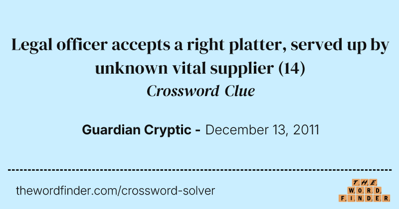 Legal officer accepts a right platter, served up by unknown vital supplier crossword clue image