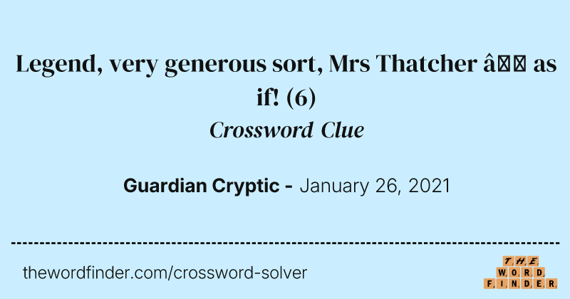 Legend, very generous sort, Mrs Thatcher — as if! crossword clue image