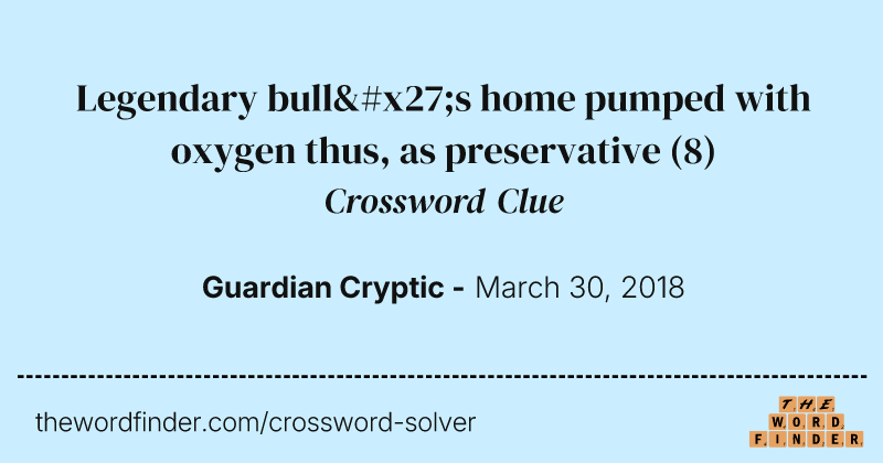 Legendary bull's home pumped with oxygen thus, as preservative crossword clue image