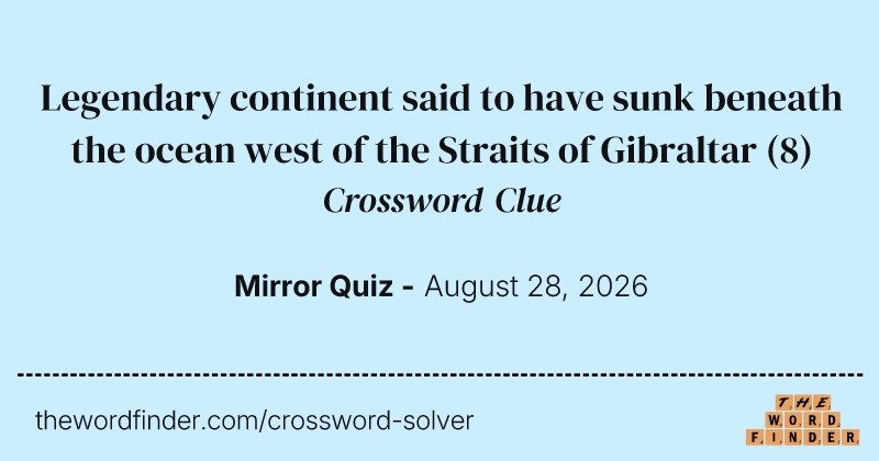 Legendary continent said to have sunk beneath the ocean west of the Straits of Gibraltar crossword clue image