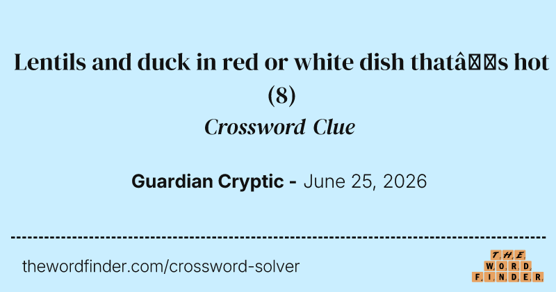 Lentils and duck in red or white dish that’s hot crossword clue image