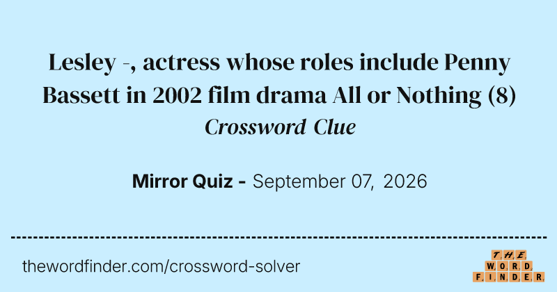 Lesley -, actress whose roles include Penny Bassett in 2002 film drama All or Nothing crossword clue image