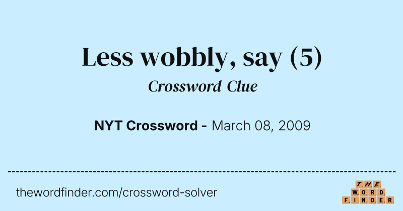 Less wobbly, say crossword clue image