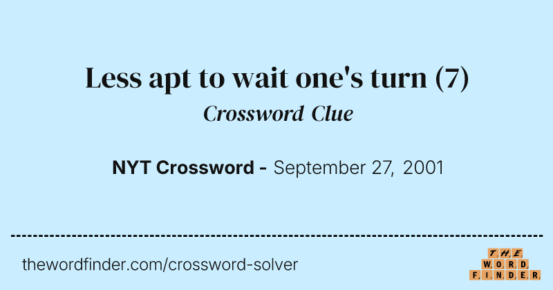 Less apt to wait one's turn crossword clue image