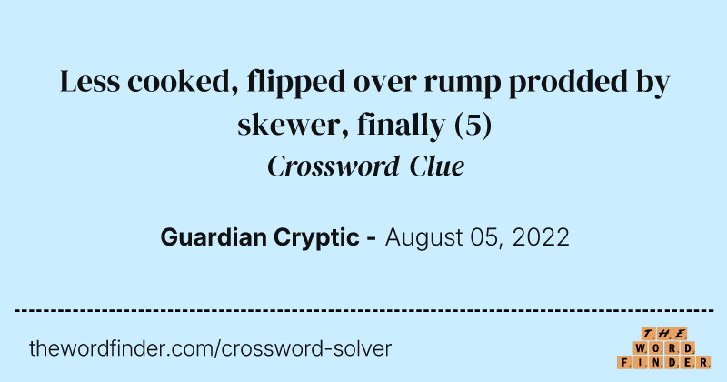 Less cooked, flipped over rump prodded by skewer, finally crossword clue image