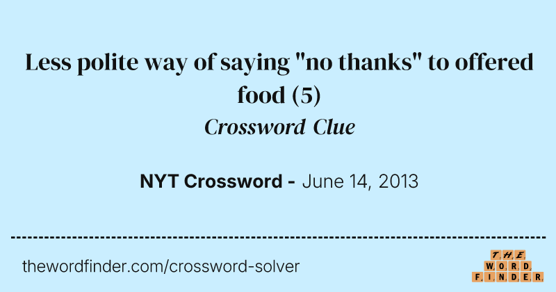 Less polite way of saying "no thanks" to offered food crossword clue image