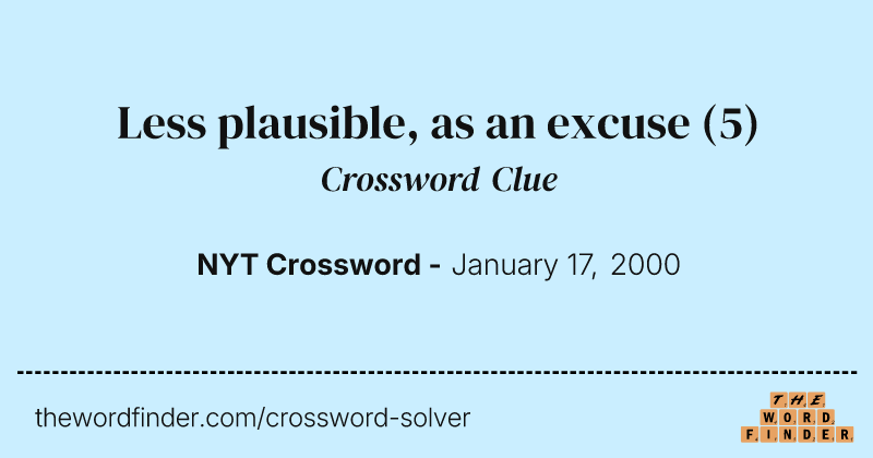 Less plausible, as an excuse crossword clue image