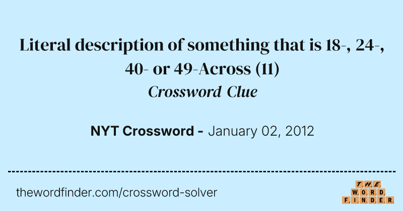 Literal description of something that is 18-, 24-, 40- or 49-Across crossword clue image