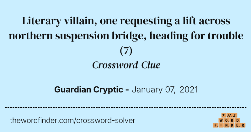 Literary villain, one requesting a lift across northern suspension bridge, heading for trouble crossword clue image