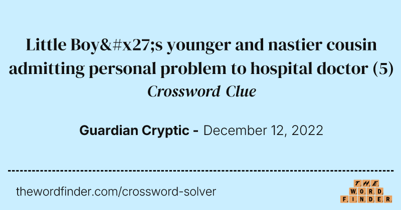 Little Boy's younger and nastier cousin admitting personal problem to hospital doctor crossword clue image