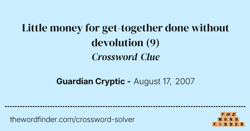 Little money for get-together done without devolution crossword clue image