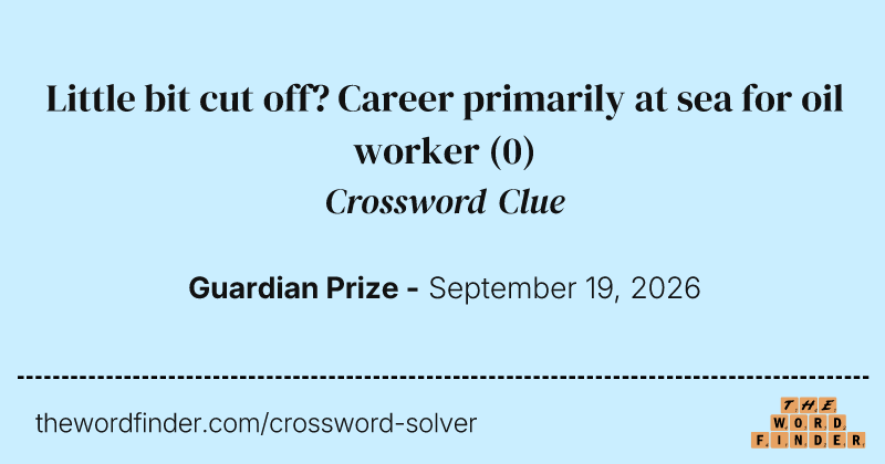 Little bit cut off? Career primarily at sea for oil worker crossword clue image