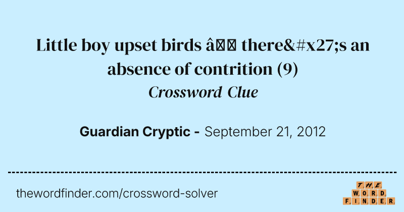 Little boy upset birds — there's an absence of contrition crossword clue image