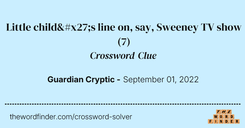 Little child's line on, say, Sweeney TV show crossword clue image