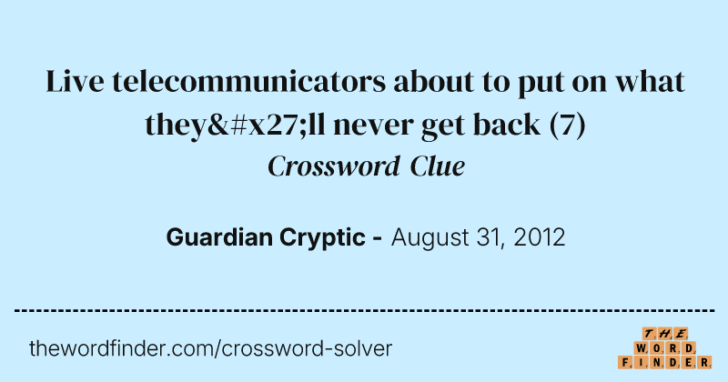 Live telecommunicators about to put on what they'll never get back crossword clue image