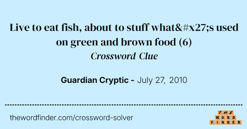 Live to eat fish, about to stuff what's used on green and brown food crossword clue image