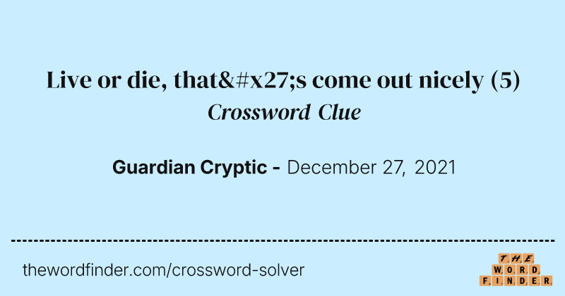 Live or die, that's come out nicely crossword clue image