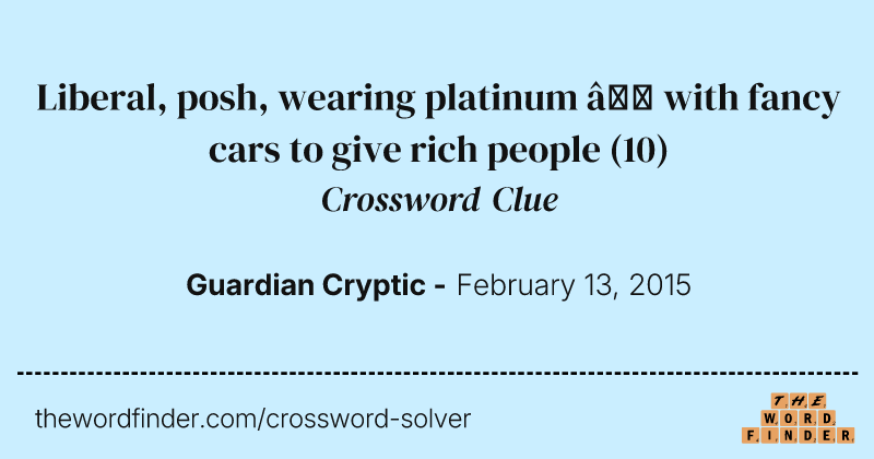 Liberal, posh, wearing platinum — with fancy cars to give rich people crossword clue image