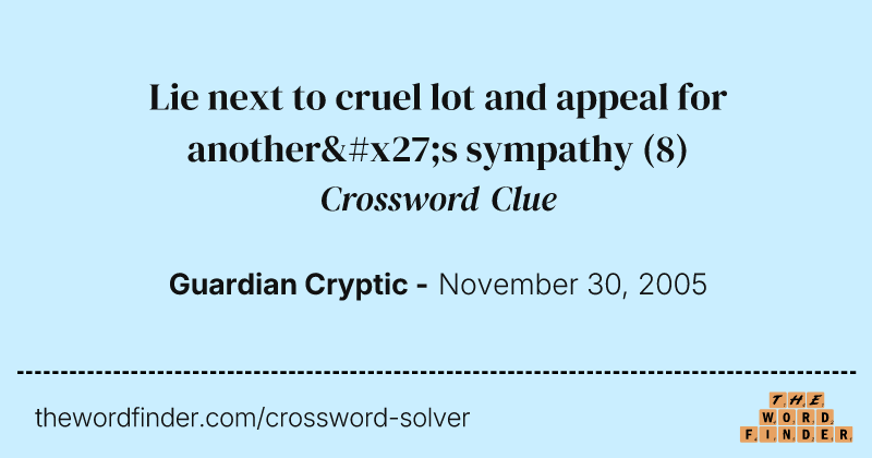 Lie next to cruel lot and appeal for another's sympathy crossword clue image
