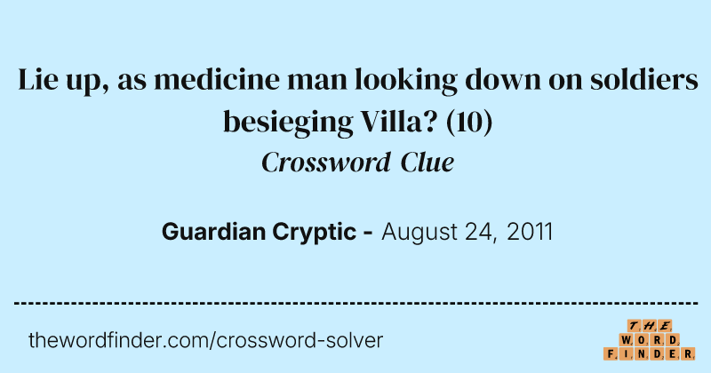 Lie up, as medicine man looking down on soldiers besieging Villa? crossword clue image