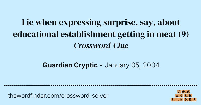 Lie when expressing surprise, say, about educational establishment getting in meat crossword clue image