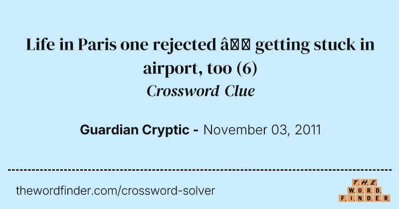 Life in Paris one rejected — getting stuck in airport, too crossword clue image