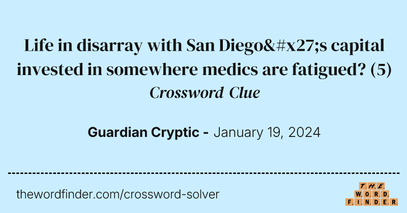 Life in disarray with San Diego's capital invested in somewhere medics are fatigued? crossword clue image