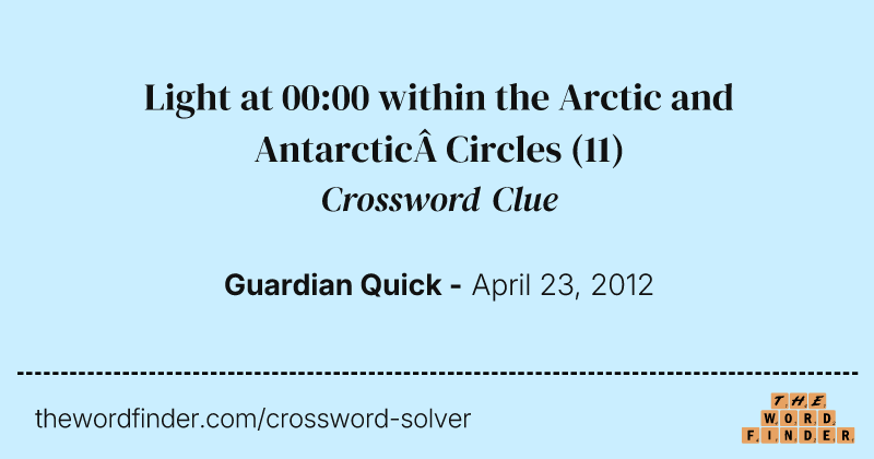 Light at 00:00 within the Arctic and Antarctic&nbsp;Circles crossword clue image
