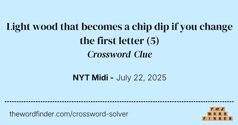 Light wood that becomes a chip dip if you change the first letter crossword clue image