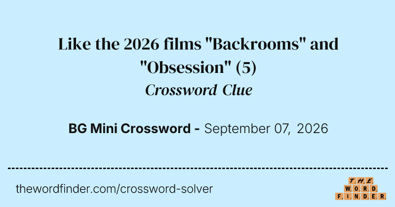Like the 2026 films "Backrooms" and "Obsession" crossword clue image