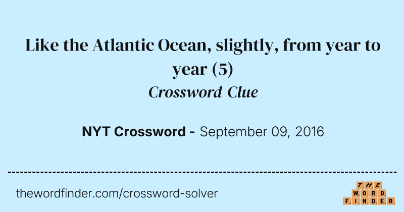 Like the Atlantic Ocean, slightly, from year to year crossword clue image
