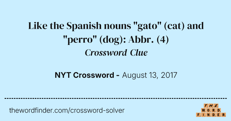 Like the Spanish nouns "gato" (cat) and "perro" (dog): Abbr. crossword clue image