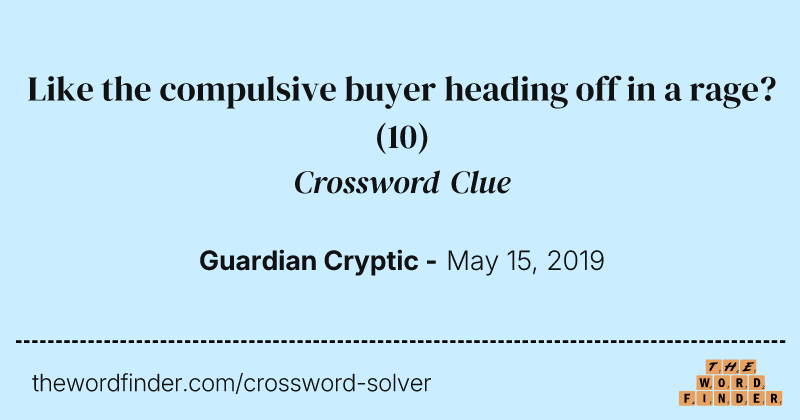 Like the compulsive buyer heading off in a rage? crossword clue image