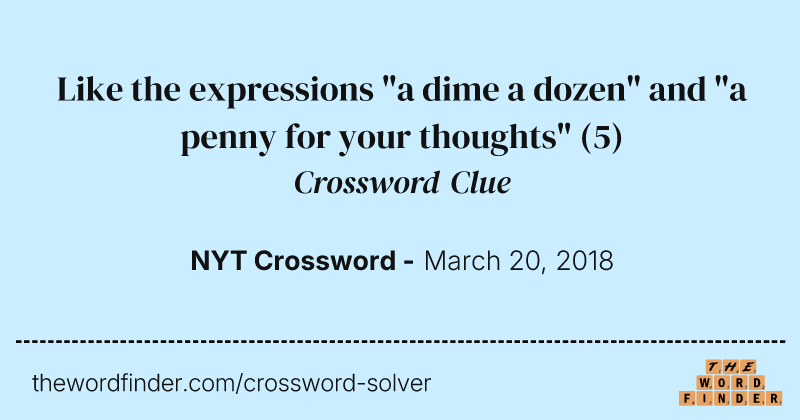 Like the expressions "a dime a dozen" and "a penny for your thoughts" crossword clue image
