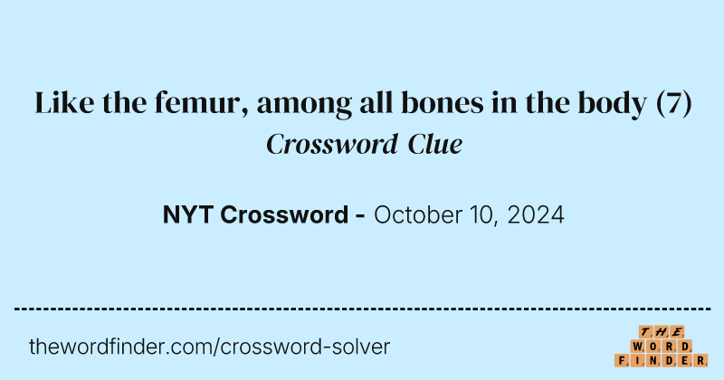 Like the femur, among all bones in the body crossword clue image