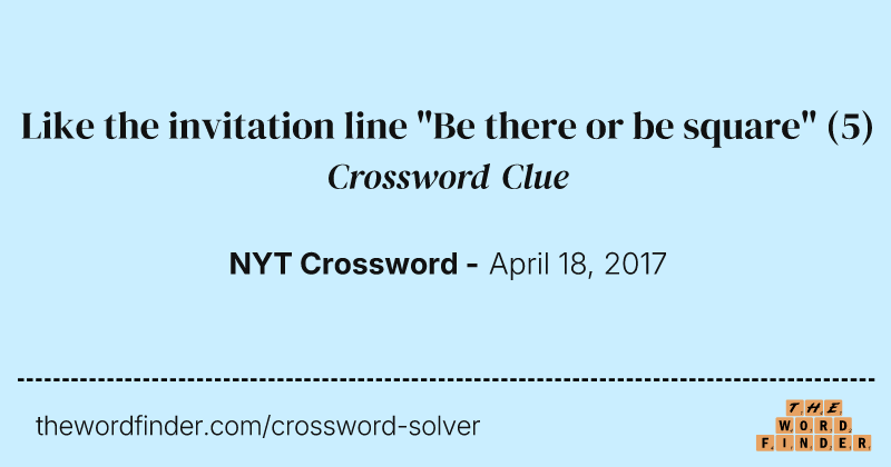 Like the invitation line "Be there or be square" crossword clue image