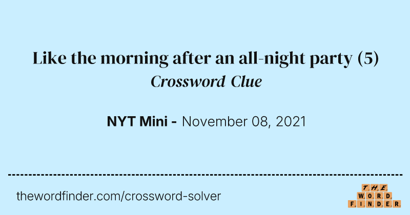 Like the morning after an all-night party crossword clue image